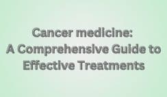 Cancer medicene: A Comprehensive Guide to Effective Treatments