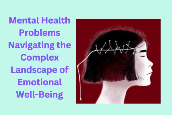 Mental Health Problems: Navigating the Complex Landscape of Emotional Well-Being