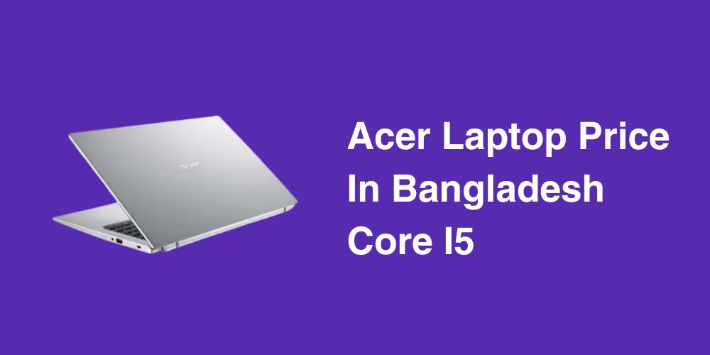 Acer Laptop Price In Bangladesh Core I5
